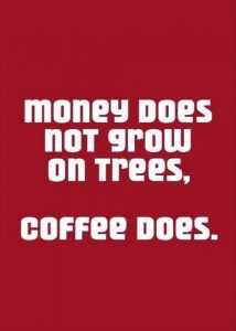 money does not grow on trees but coffee does