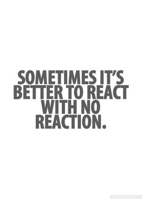 27 Of The Best Motivational Quotes Ever - sometimes it's better to react with no reaction