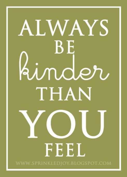 27 Of The Best Motivational Quotes Ever - always be kinder than you feel
