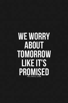 41 Unbelievable Inspirational Quotes | quote we worry Quote about worrying about tomorrow