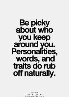 Amazing and Inspirational Quote  picky about who you keep around