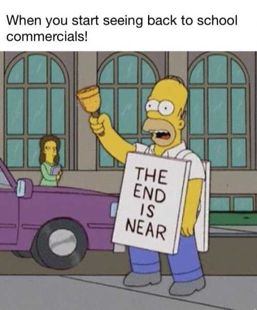 meme showing Homer Simpson wearing a the end is near sign captioned when teachers see back to school commercials