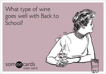 someecard meme captioned what type of wine goes well with back to school?