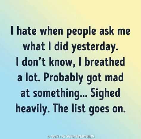 funny-breathed-sign quote about how people asking what you did yesterday makes you feel