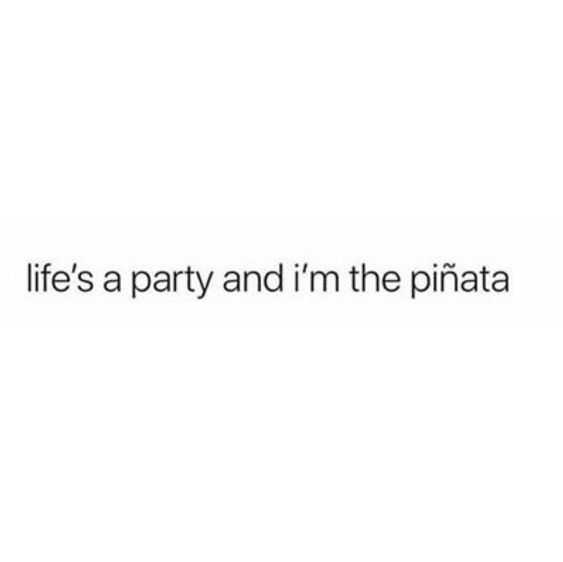 funny-party quote about life being a party and i'm the pinata