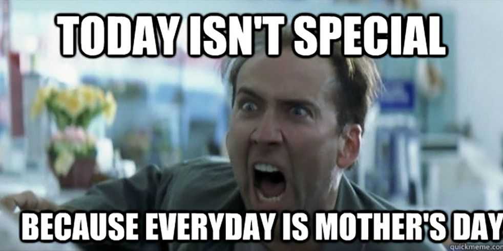 mothers day memes  mom meme about nicholas cage saying everyday is mother's day