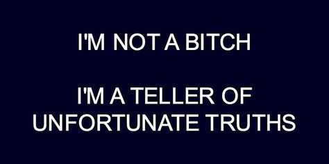 quote-bitch snarky quote about being not a bitch but a teller of unfortunate truths