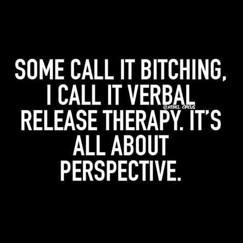 quote-verbal quote about bitching being verbal release therapy