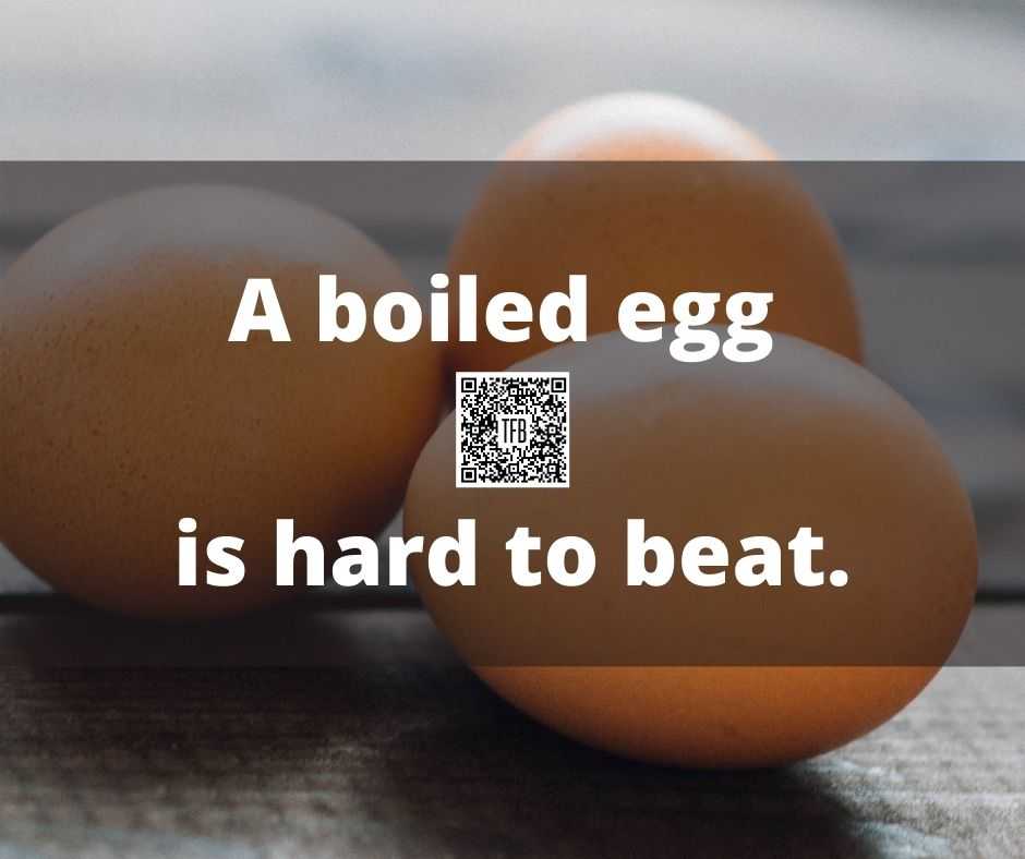 A boiled egg is hard to beat.
