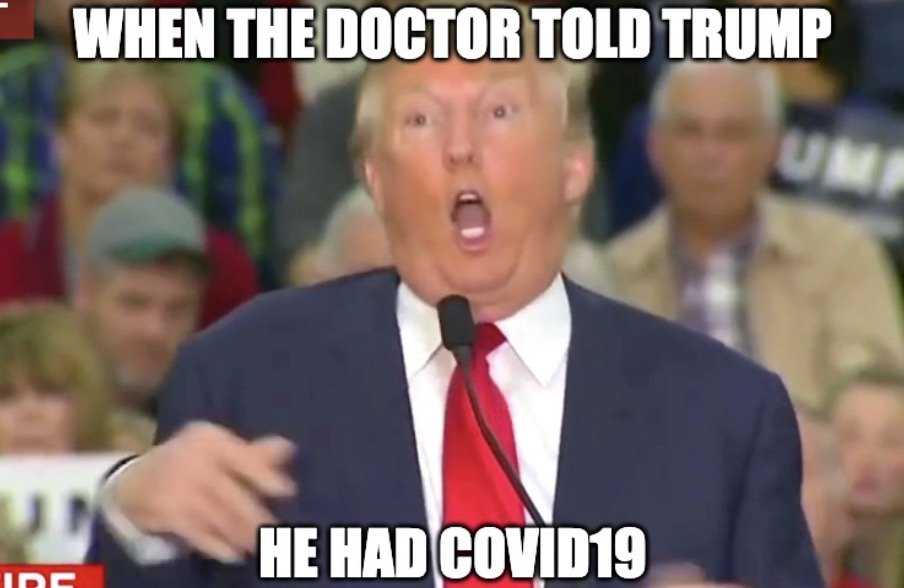 trump covid positive memes  photo of trump looking catatonic captioned by when the doctor told trump he had covid 19.