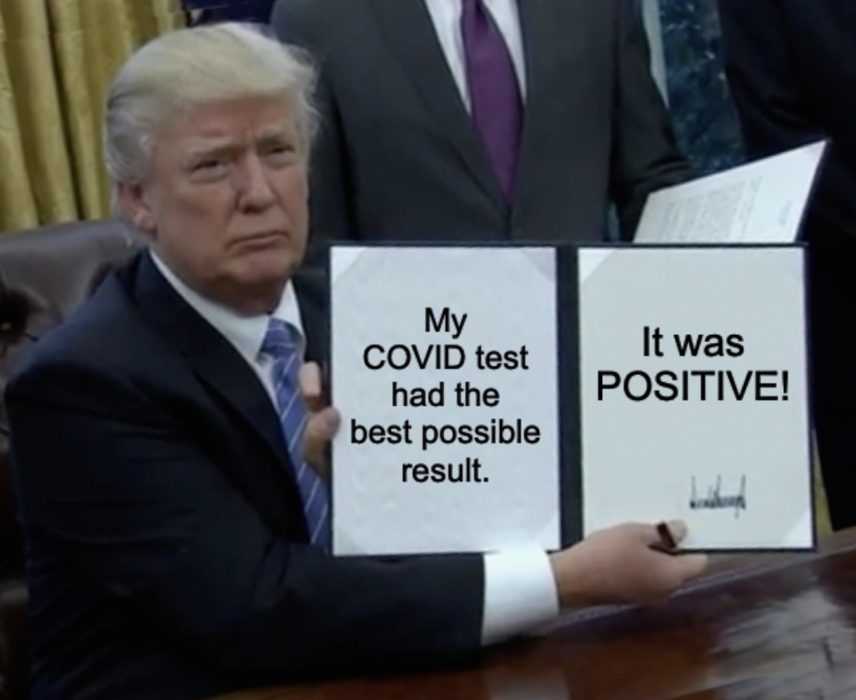 funny trump corona meme  photo of trump holding a signed legislation titled "my covid test had the best possible result. It was positive."