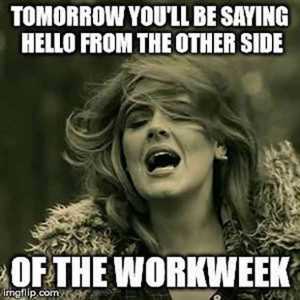 Hello From The Other Side Of The Work Week
