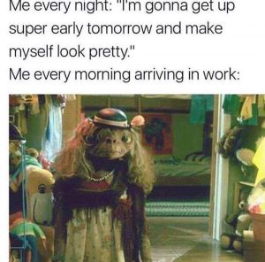 night-im-gonna-get-up-super-early-tomorrow-and-make-myself-look-pretty-me-every-morning-at-work Funny girl problems memes